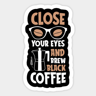 Close your eyes and brew black coffee Sticker